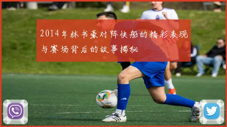 2014年林书豪对阵快船的精彩表现与赛场背后的故事揭秘